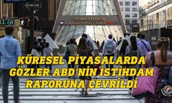 Küresel piyasalarda gözler ABD'nin istihdam raporuna çevrildi