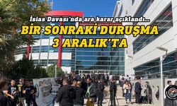 İsias Davası’nda ara karar açıklandı…