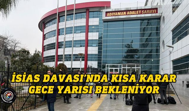 İsias Davası'nda Karar bu gece yarısı belli olacak!