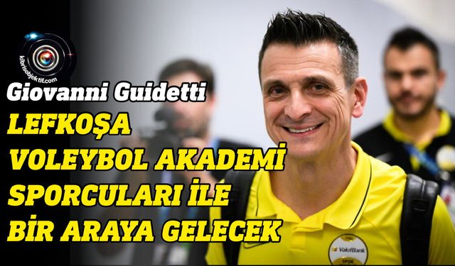 Vakıfbank voleybol antrenörü Giovanni Guidetti KKTC’de