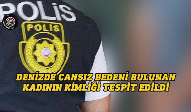 Denizde cansız bedeni bulunan kadının kimliği tespit edildi