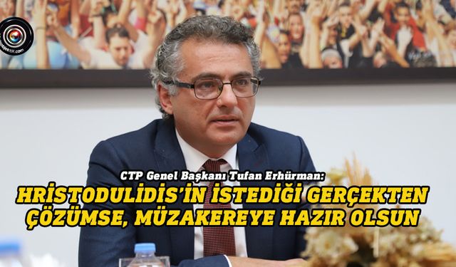 Erhürman: Hristodulidis’in istediği gerçekten çözümse, müzakereye hazır olsun