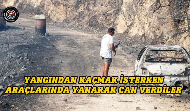 Yangından kaçmak isterken araçlarında yanarak can verdiler