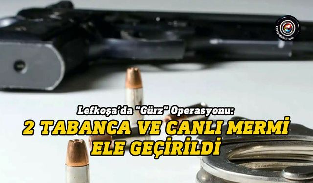 Lefkoşa'da 3 tabanca ve çok sayıda canlı mermi ele geçirildi
