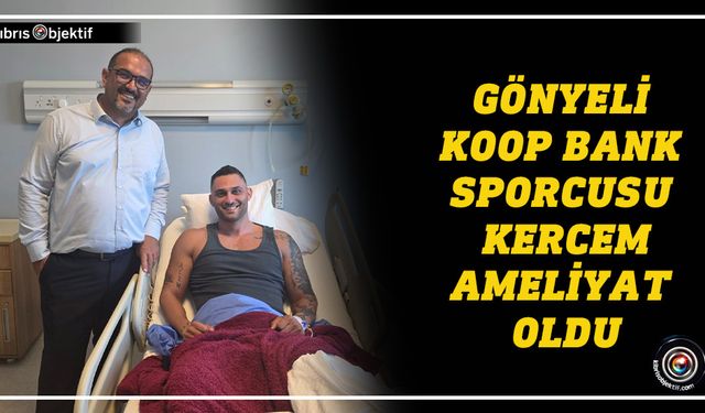 Kercem İnancı ameliyat oldu