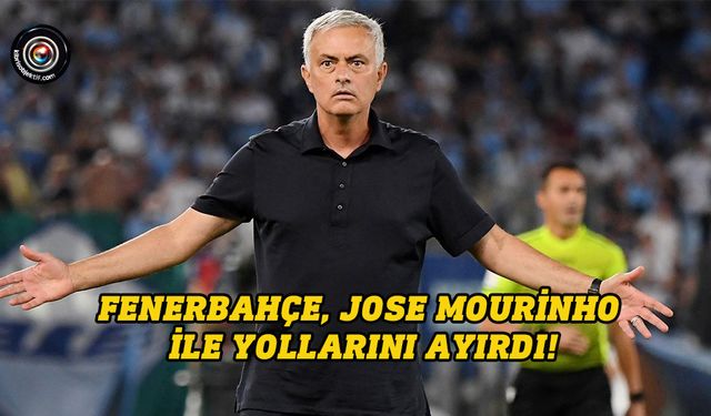 Fenerbahçe, Jose Mourinho ile yollarını ayırdı!