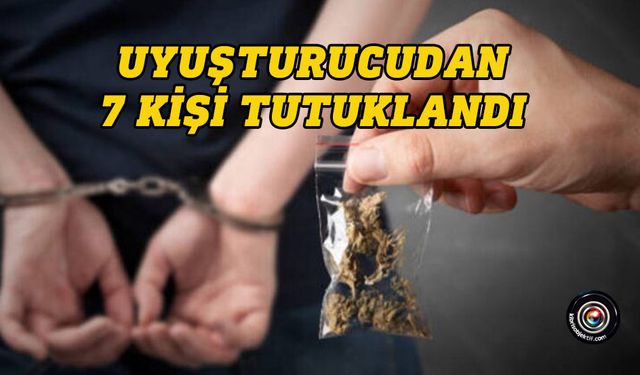 Uyuşturucudan 7 kişi tutuklandı...