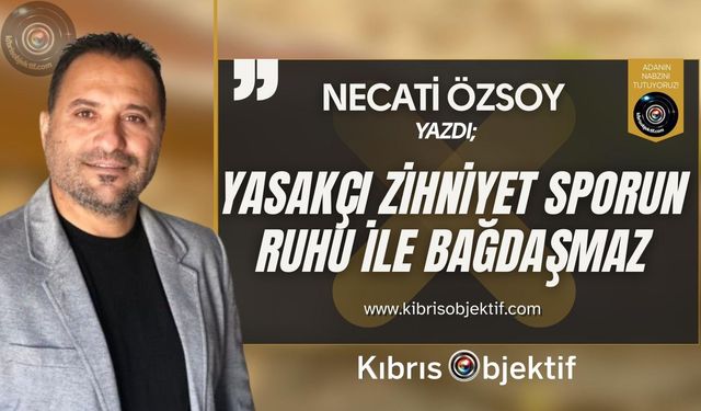 Yasakçı Zihniyet Sporun Ruhu ile Bağdaşmaz
