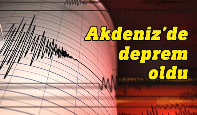 Akdeniz’de 4,4 büyüklüğünde deprem