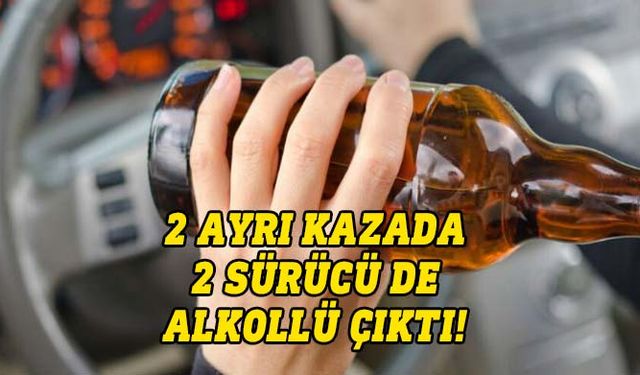 İki trafik kazası… Her iki sürücü de alkollü