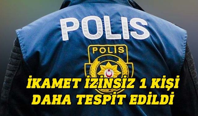 Kaçak 1 kişi daha tespit edildi