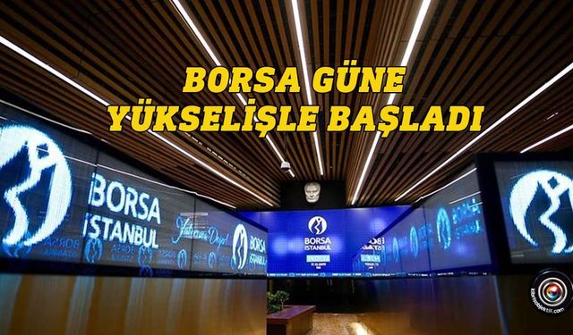 Borsa güne yükselişle başladı