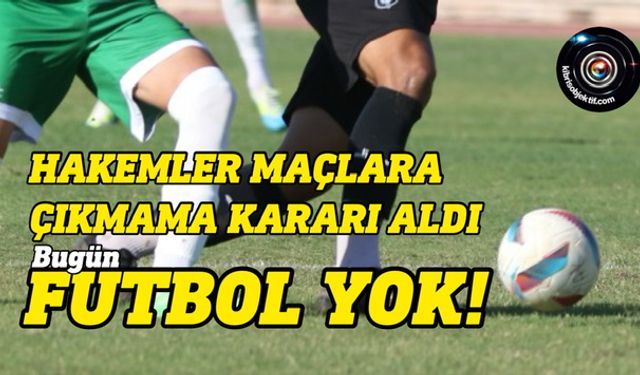 Hakemler maçlara çıkmama kararı aldı, futbol maçları ertelendi