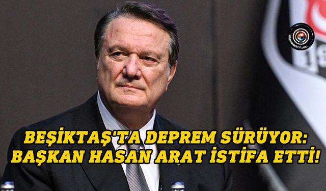 Beşiktaş Başkanı Hasan Arat istifa etti