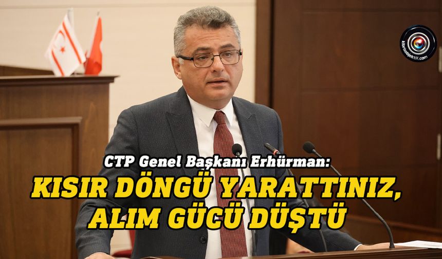 Erhürman: Geleceği satıyorsunuz; Yarattığınız sorun varoluşsal bir sorundur