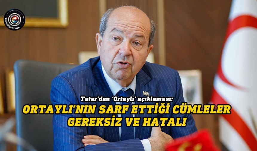 Cumhurbaşkanı Tatar'dan ‘Ortaylı’ açıklaması...