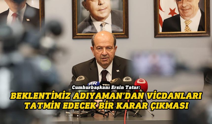 Tatar: Türk adaletine güveniyoruz
