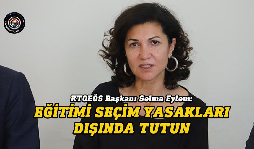 Eylem: Eğitimi seçim yasakları dışında tutarak atamaları zamanında yapın