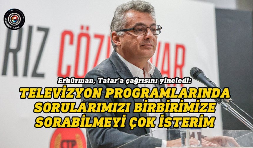 Erhürman, Tatar’a çağrısını yineledi
