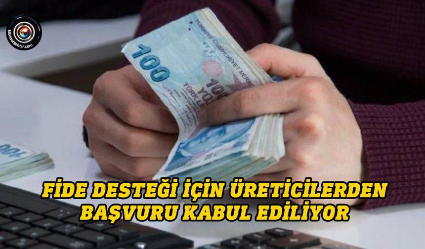 Fide desteği için üreticilerden başvuru kabul ediliyor