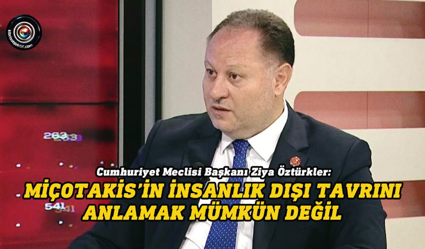Meclis Başkanı Öztürkler Yunanistan Başbakanı Miçotakis’i kınadı