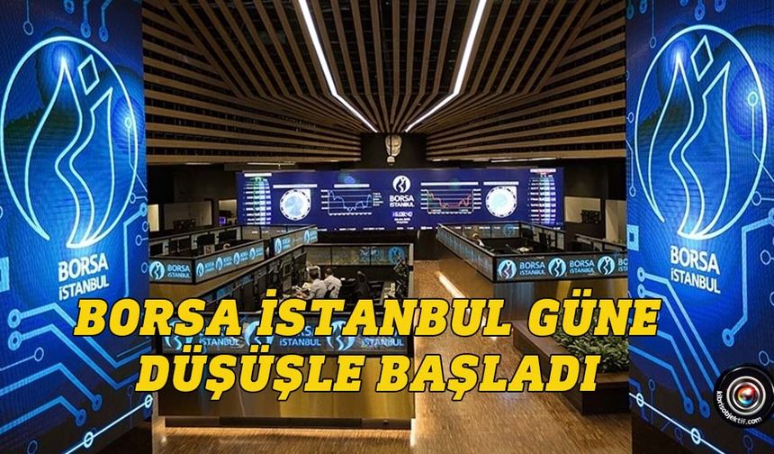 Borsa İstanbul güne düşüşle başladı