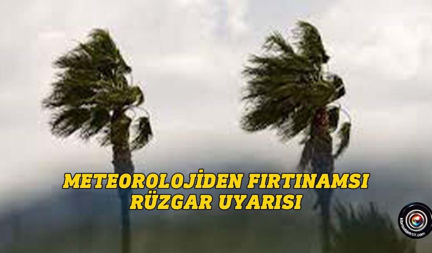 Meteorolojiden "7" kuvvetinde fırtınamsı rüzgar uyarısı