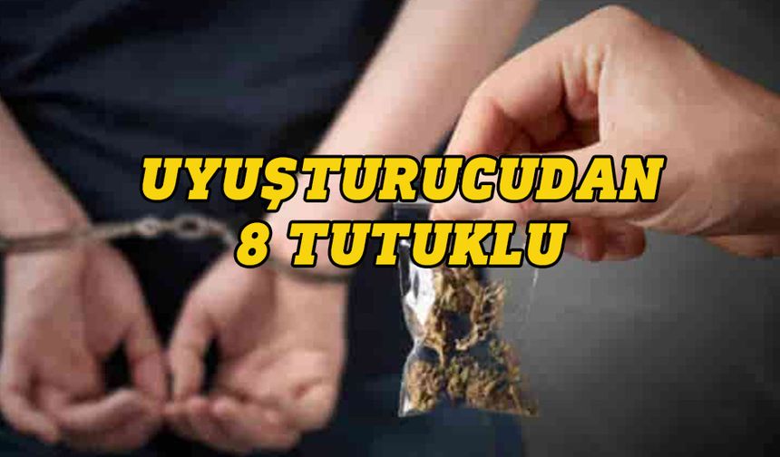 Uyuşturucu madde tasarrufundan sekiz tutuklu